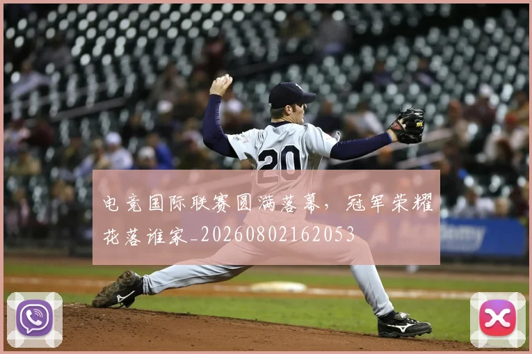 电竞国际联赛圆满落幕,冠军荣耀花落谁家_20260802162053