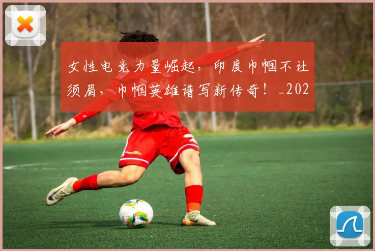 女性电竞力量崛起，印度巾帼不让须眉，巾帼英雄谱写新传奇！_20260703230108