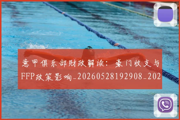 意甲俱乐部财政解读：豪门收支与FFP政策影响_20260528192908_20260723174155