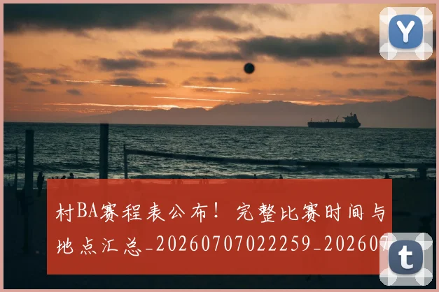 村BA赛程表公布!完整比赛时间与地点汇总_20260707022259_20260731175201