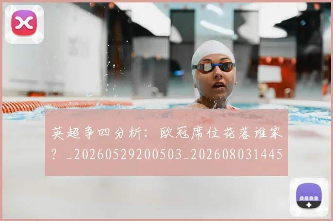 英超争四分析：欧冠席位花落谁家？_20260529200503_20260803144525