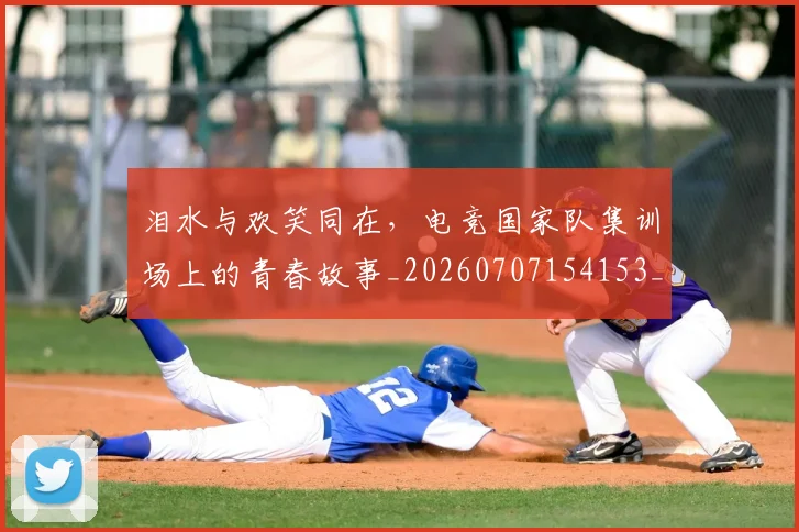 泪水与欢笑同在,电竞国家队集训场上的青春故事_20260707154153_20260801173535
