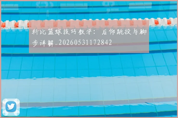 科比篮球技巧教学：后仰跳投与脚步详解_20260531172842