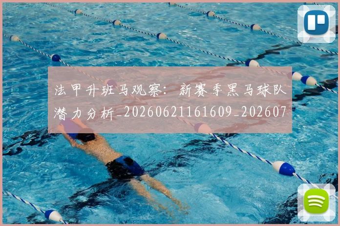 法甲升班马观察:新赛季黑马球队潜力分析_20260621161609_20260707153225