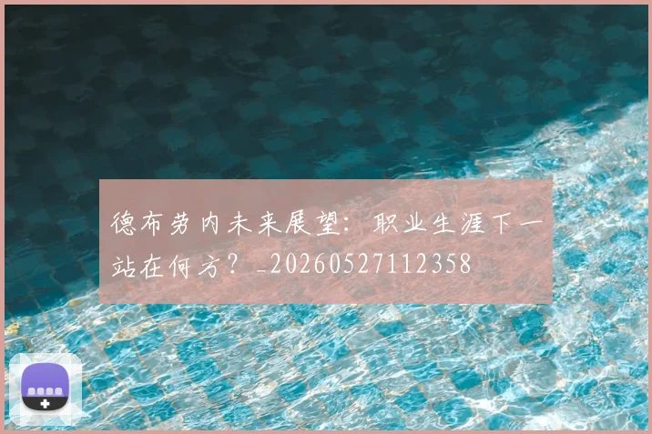 德布劳内未来展望：职业生涯下一站在何方？_20260527112358