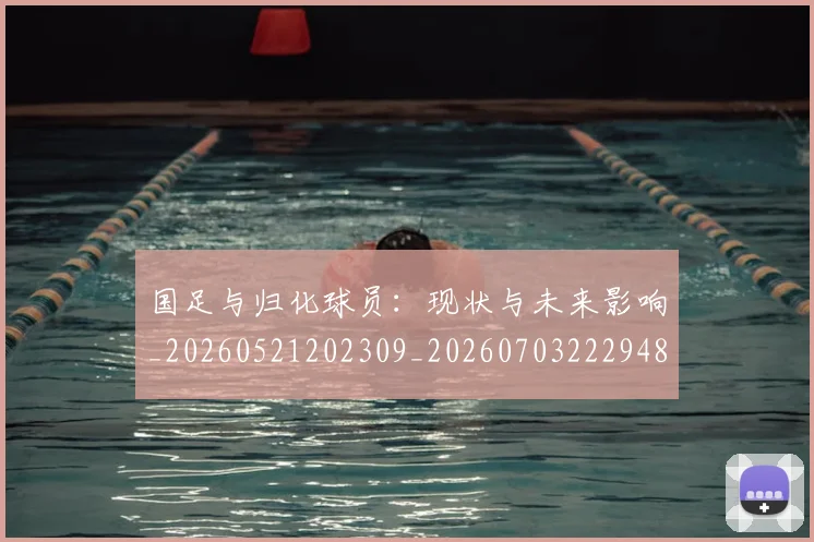 国足与归化球员：现状与未来影响_20260521202309_20260703222948