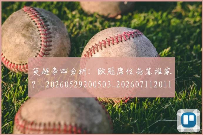 英超争四分析：欧冠席位花落谁家？_20260529200503_20260711201117